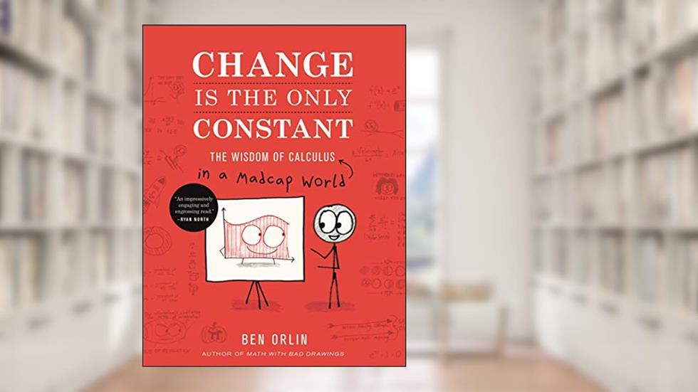 Change Is the Only Constant: The Wisdom of Calculus in a Madcap World, written by Ben Orlin