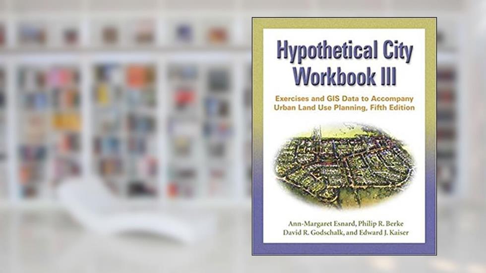 Hypothetical City Workbook III: Exercises and GIS Data to Accompany Urban Land Use Planning, Fifth Edition, written by Ann-Margaret Esnard