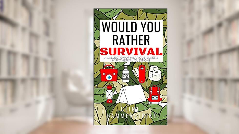 Would You Rather Survival: A collection of hilarious hypothetical questions (Clint Hammerstrike Asks), written by Clint Hammerstrike