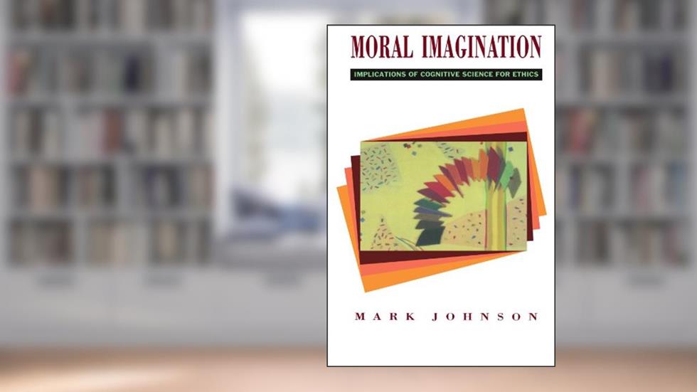 Moral Imagination: Implications of Cognitive Science for Ethics, written by Mark Johnson