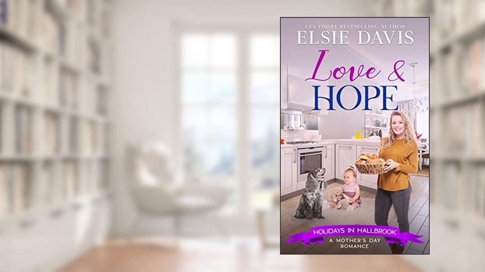 Love & Hope: Clean & Wholesome Mother's Day Romance (Holidays in Hallbrook), written by Elsie Davis