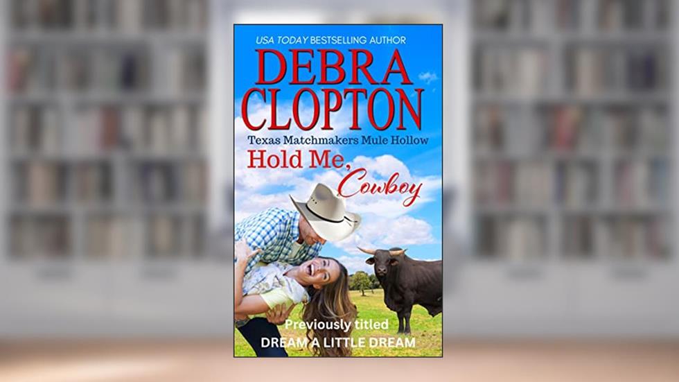 HOLD ME, COWBOY : Sweet Clean Wholesome Christian romance (Texas Matchmakers Book 4), written by Debra Clopton