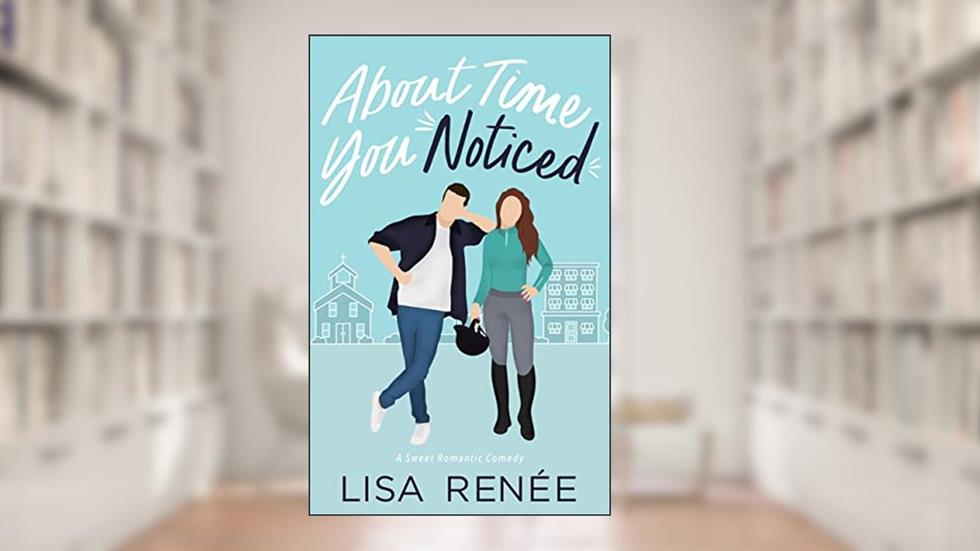 About Time You Noticed: A Sweet Best Friends to More Romantic Comedy (Bachelors of Clear Creek Book 3), written by Lisa Renee