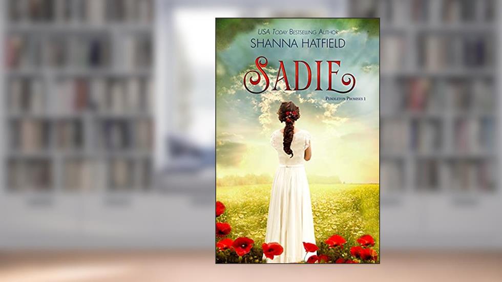 Sadie: Sweet Historical Romance (Pendleton Promises Book 1), written by Shanna Hatfield