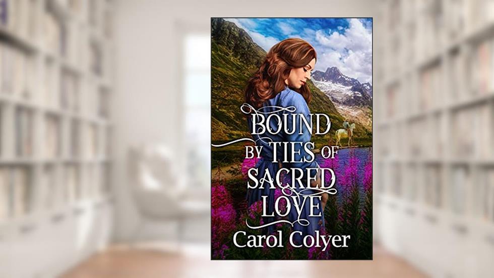 Bound by Ties of Sacred Love: A Historical Western Romance Book (Where the West Meets the Heart), written by Carol Colyer