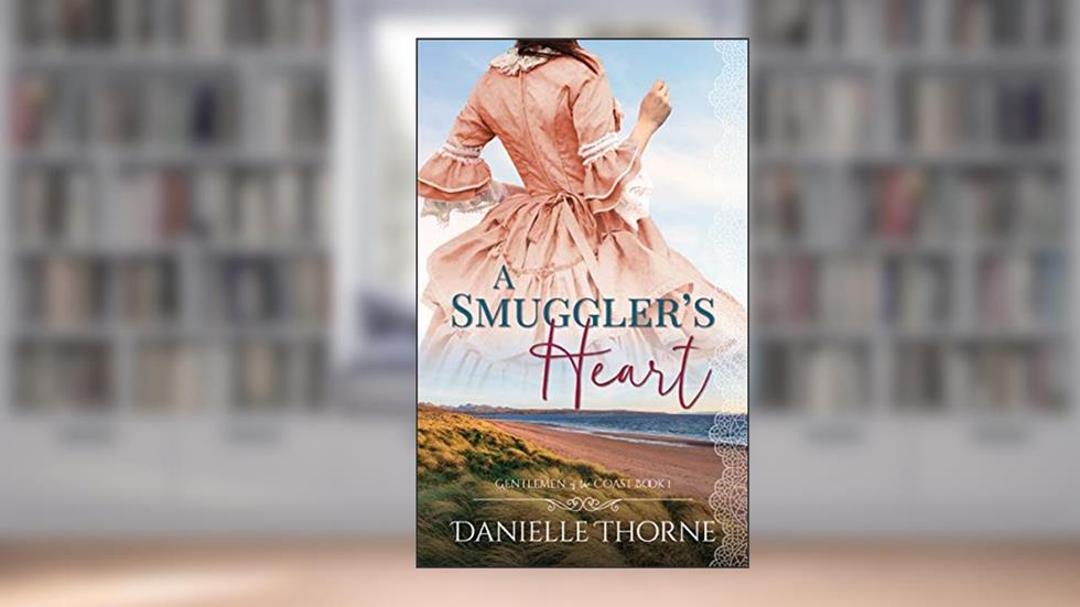 A Smuggler's Heart: A Clean & Wholesome Romance (Gentlemen of the Coast Book 1), written by Danielle Thorne
