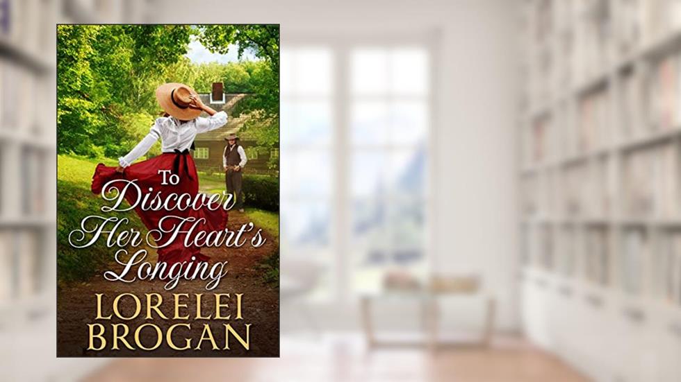 To Discover Her Heart's Longing: A Historical Western Romance Book (Love and Valor on the Frontier), written by Lorelei Brogan