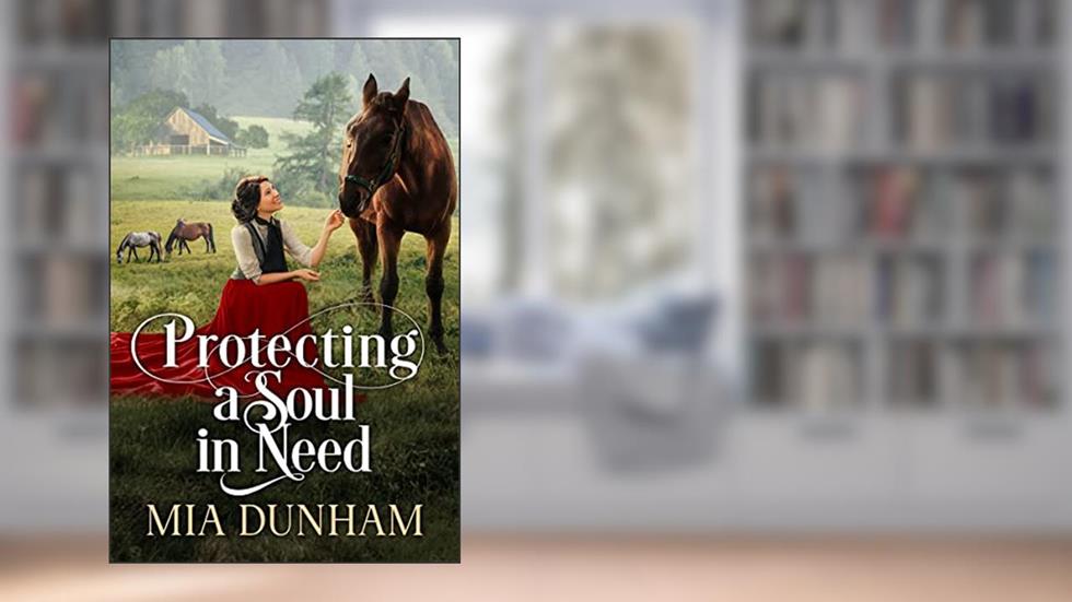 Protecting A Soul In Need: A Historical Western Romance Novel (Western Hearts United), written by Mia Dunham