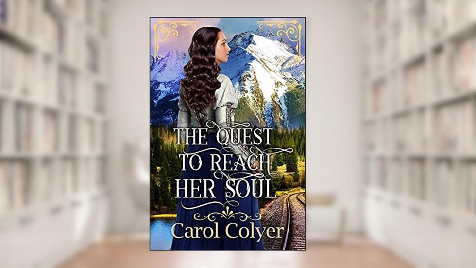 The Quest to Reach Her Soul: A Historical Western Romance Book (Where the West Meets the Heart), written by Carol Colyer