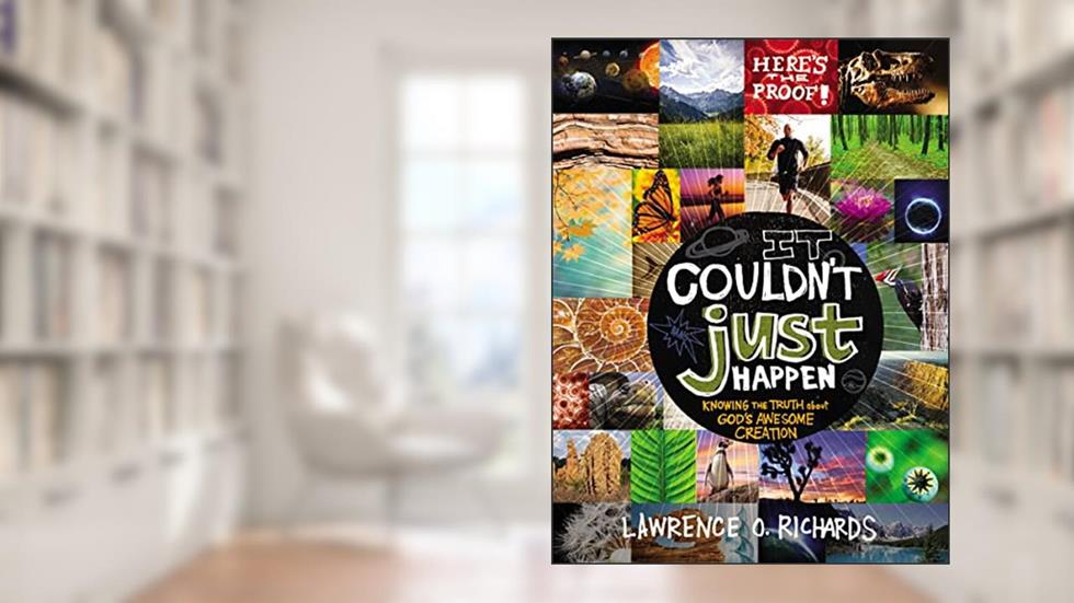 It Couldn't Just Happen: Knowing the Truth About God's Awesome Creation, written by Lawrence O. Richards