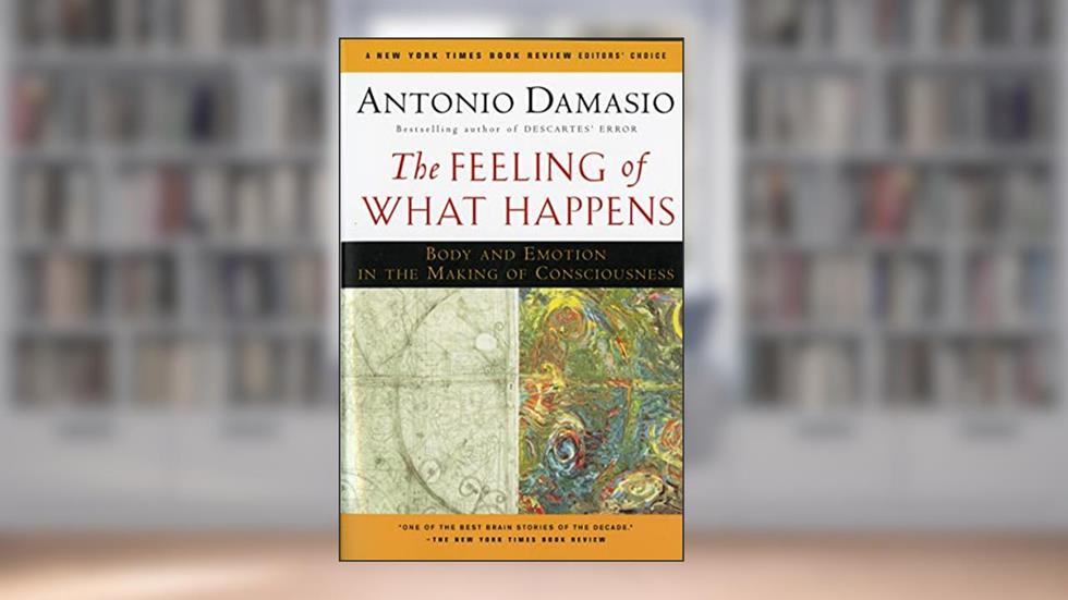 The Feeling Of What Happens: Body and Emotion in the Making of Consciousness, written by Antonio Damasio