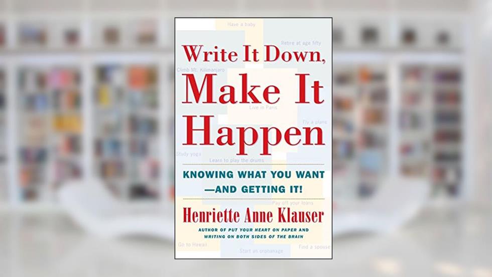 Write It Down, Make It Happen: Knowing What You Want And Getting It, written by Henriette Anne Klauser