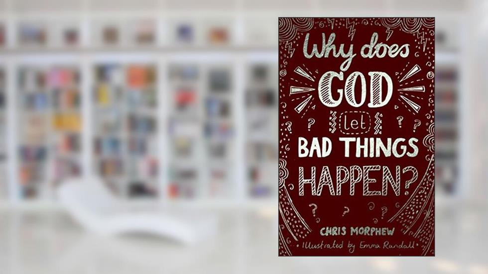 Why Does God Let Bad Things Happen?: (Apologetics for Christian Kids and tweens: why does God allow suffering?), written by Chris Morphew