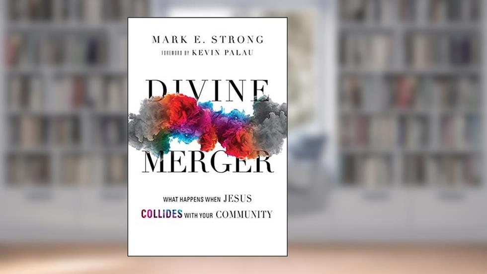 Divine Merger: What Happens When Jesus Collides with Your Community, written by Mark E. Strong