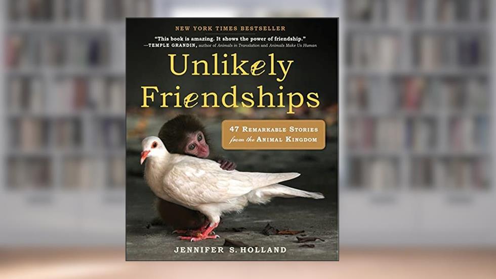 Unlikely Friendships: 47 Remarkable Stories from the Animal Kingdom, written by Jennifer S. Holland