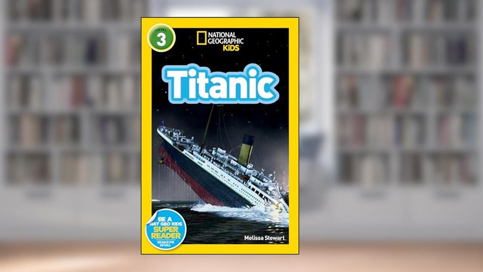 Titanic (National Geographic Kids Readers, Level 3), written by Melissa Stewart
