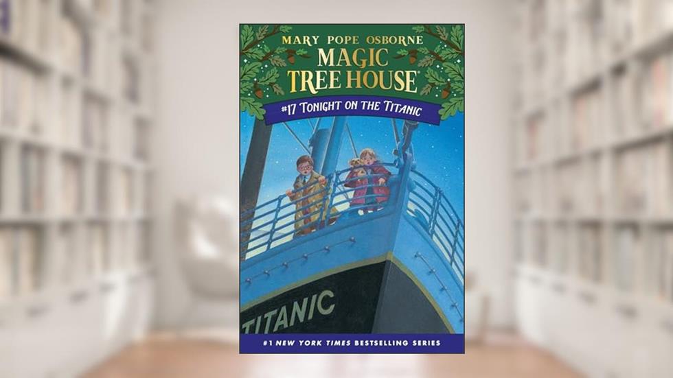 Tonight on the Titanic (Magic Tree House, No. 17), written by Mary Pope Osborne