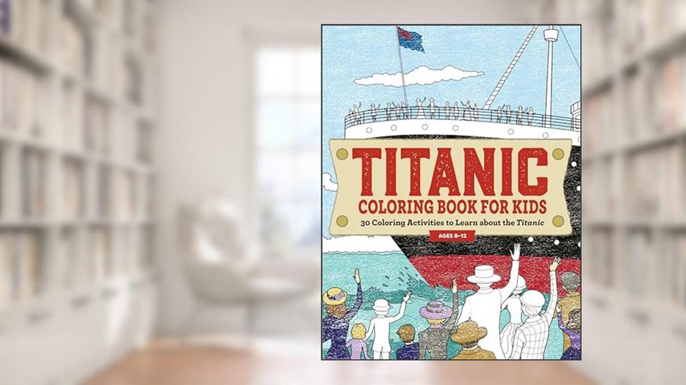 Titanic Coloring Book for Kids: 30 Coloring Activities to Learn About the Titanic, written by Rockridge Press