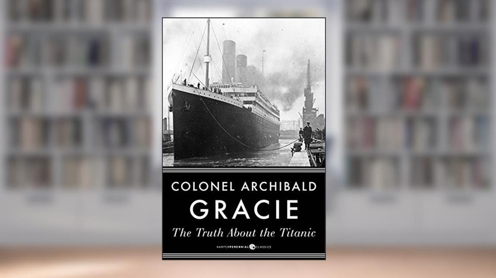 The Truth About The Titanic, written by Archibald Gracie