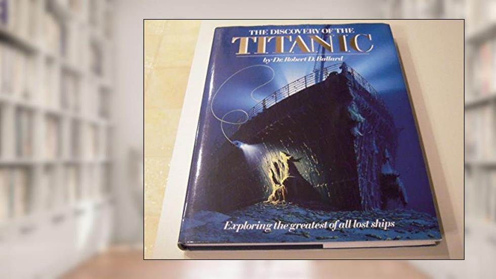 Discovery Of The Titanic (Exploring The Greatest Of All Lost Ships), written by Robert D. Ballard