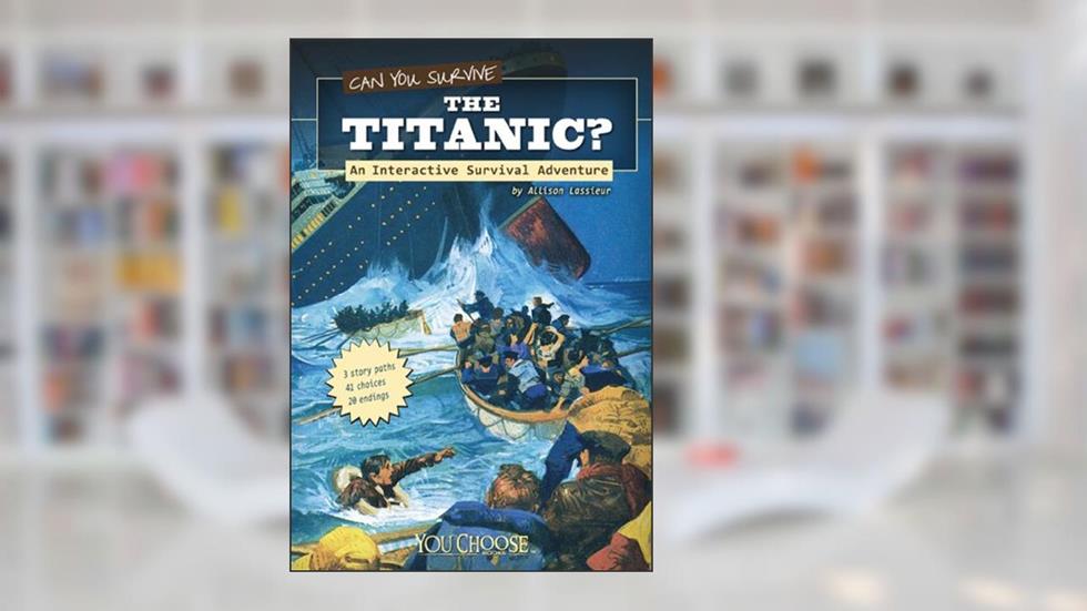 Can You Survive the Titanic? (You Choose: Survival), written by Allison Lassieur