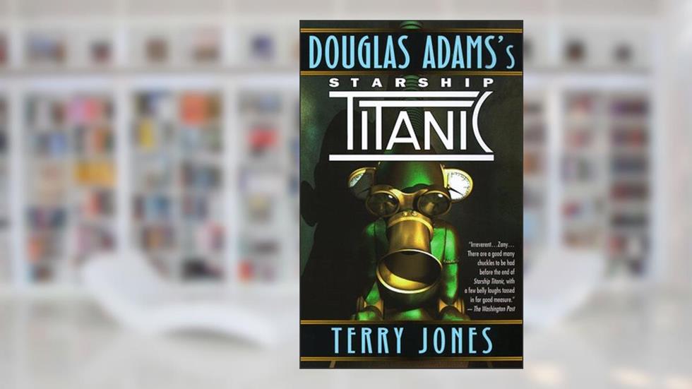 Douglas Adams's Starship Titanic: A Novel, written by Terry Jones