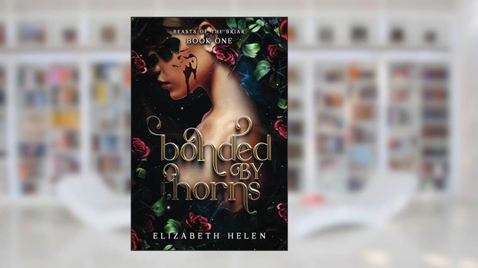 Bonded by Thorns (Beasts of the Briar), written by Elizabeth Helen