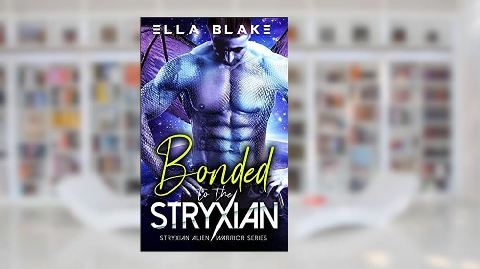 Bonded to the Stryxian: A Sci-fi Alien Romance (Stryxian Alien Warriors Book 1), written by Ella Blake