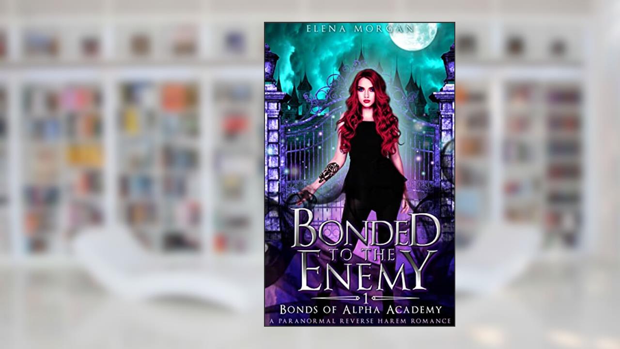 Bonded to the Enemy: A Paranormal Reverse Harem Romance (Bonds of Alpha Academy Book 1), written by Elena Morgan