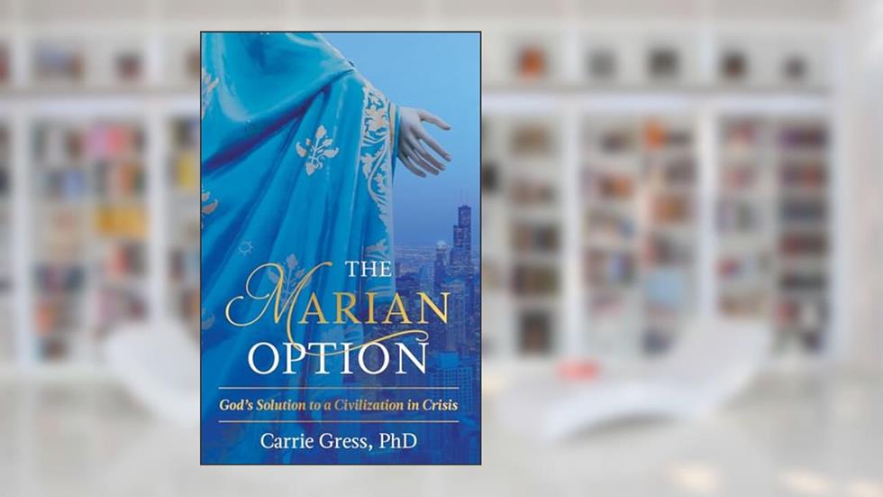 The Marian Option: God's Solution to a Civilization in Crisis, written by Carrie Gress