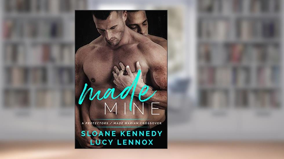 Made Mine: A Protectors / Made Marian Crossover, written by Sloane Kennedy; Lucy Lennox