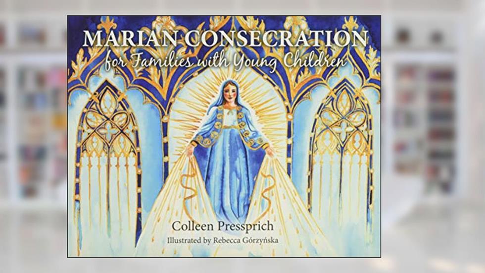 Marian Consecration for Families with Young Children, written by Colleen Pressprich