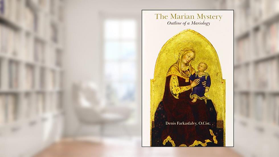 The Marian Mystery: The Outline of a Mariology, written by Denis Farkasfalvy; O.Cist.