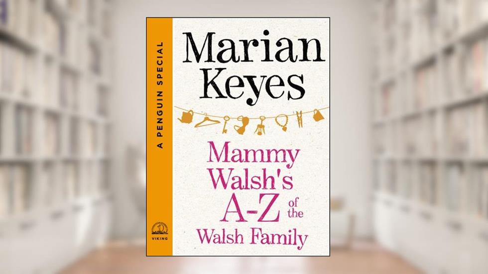 Mammy Walsh's A-Z of the Walsh Family: A Penguin Special from Viking, written by Marian Keyes