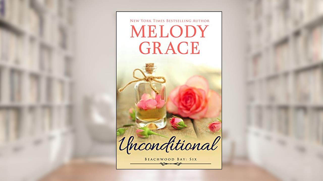Unconditional (A Beachwood Bay Love Story Book 6), written by Melody Grace