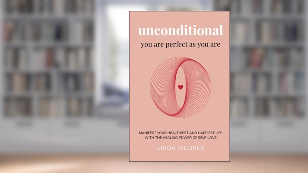 Unconditional: You Are Perfect As You Are: Manifest Your Healthiest and Happiest Life With the Healing Power of Self-Love, written by Linda Villines
