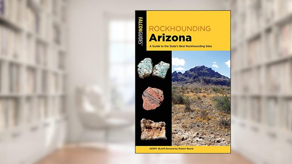 Rockhounding Arizona: A Guide to the State's Best Rockhounding Sites (Rockhounding Series), written by Gerry Blair