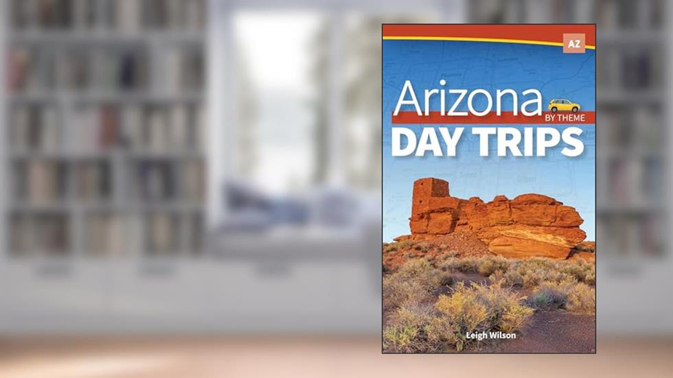 Arizona Day Trips by Theme (Day Trip Series), written by Leigh Wilson