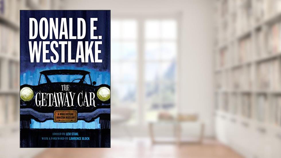 The Getaway Car: A Donald Westlake Nonfiction Miscellany, written by Donald E. Westlake