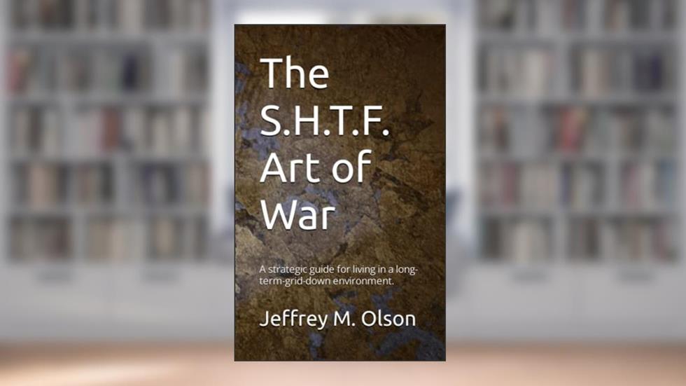 The S.H.T.F. Art of War, written by Jeffrey M. Olson