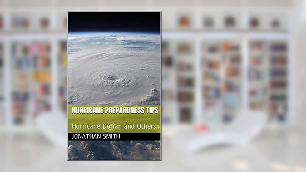 Hurricane Prepardness Tips: Hurricane Dorian and Others, written by Jonathan Smith