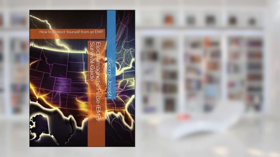 Electromagnetic Pulse (EMP) Survival Guide: How to Protect Yourself from an EMP, written by George Joseph Jr