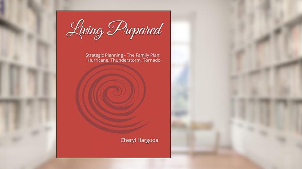 Living Prepared: The Family Plan: Hurricane, Thunderstorm, Tornado, written by Cheryl Hargooa