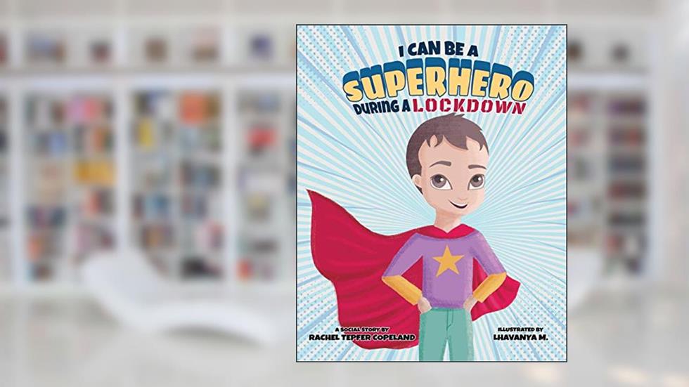I Can Be A Superhero During A Lockdown (Super Safety Series), written by Rachel Tepfer Copeland