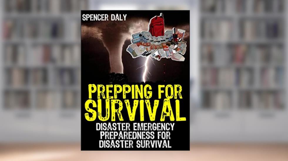Prepping for Survival: Disaster Emergency Preparedness for Disaster Survival, written by Spencer Daly