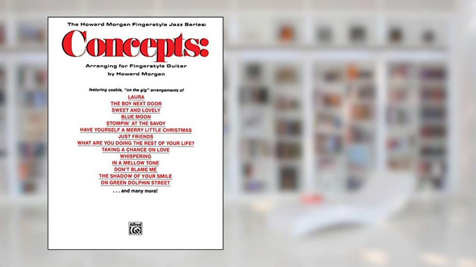 Concepts: Arranging for Fingerstyle Guitar (The Howard Morgen Fingerstyle Jazz Series), written by Howard Morgen