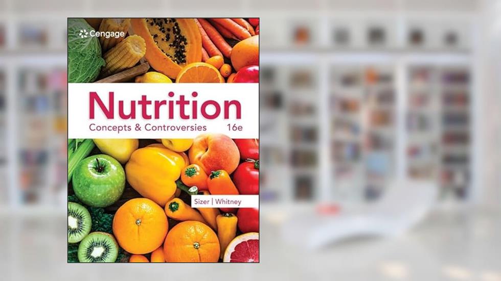Nutrition: Concepts & Controversies (MindTap Course List), written by Frances Sizer; Ellie Whitney