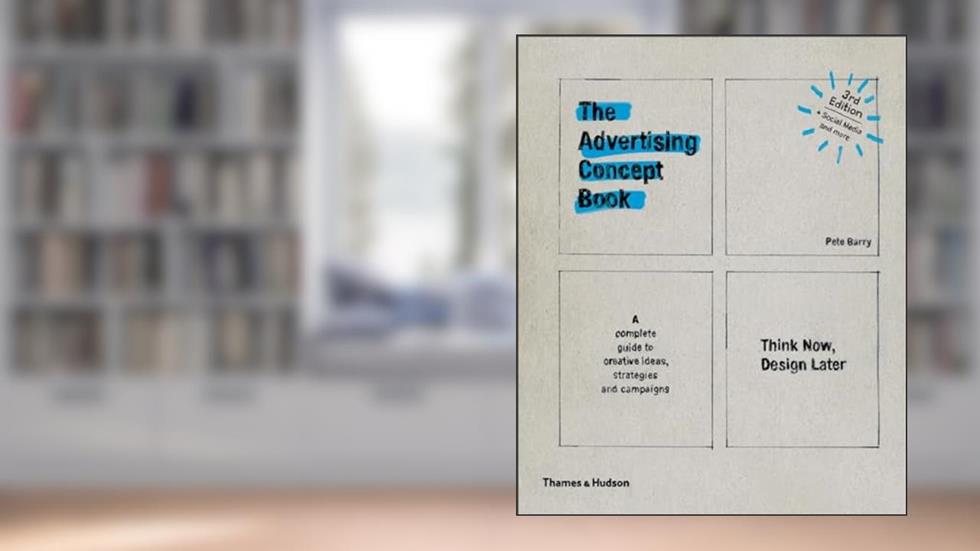 Advertising Concept Book 3E: Think Now, Design Later, written by Pete Barry