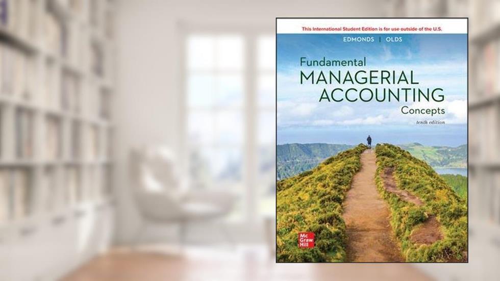 ISE Fundamental Managerial Accounting Concepts, written by Thomas P. Edmonds; Christopher Edmonds; Mark A. Edmonds; Philip R. Olds
