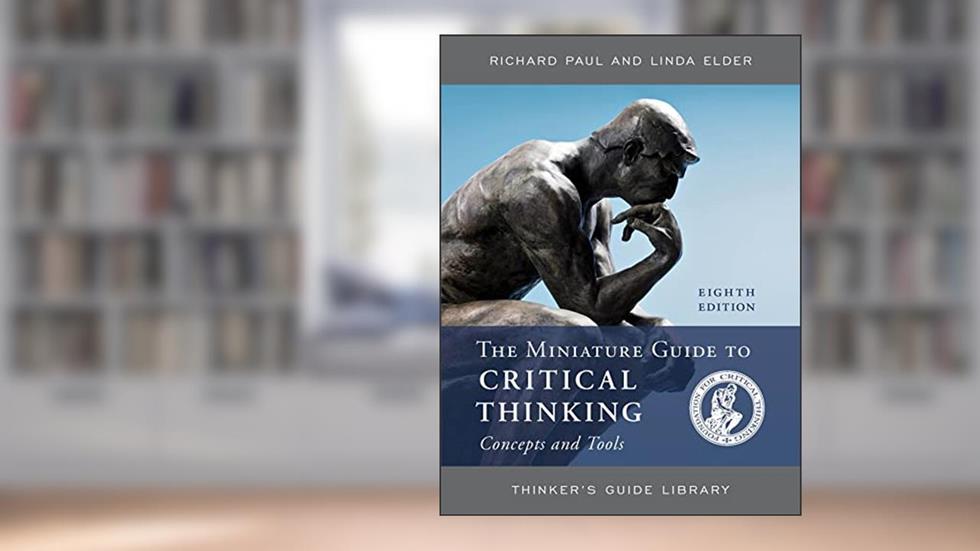 The Miniature Guide to Critical Thinking Concepts and Tools (Thinker's Guide Library), written by Richard Paul; Linda Elder